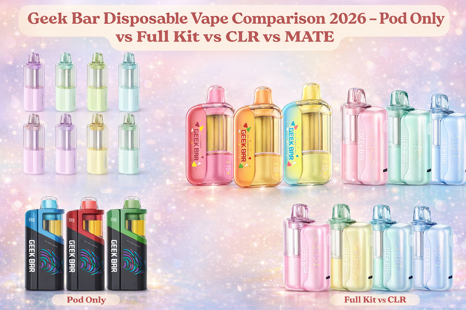 Geek Bar Disposable Vape Comparison 2026 &ndash; Pod Only, Full Kit, CLR, MATE